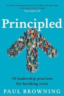 Principled: 10 Leadership Practices for Building Trust di Paul Browning edito da UNIV OF QUEENSLAND