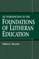 An Introduction to the Foundations of Lutheran Education di William C Rietschel edito da Concordia Publishing House