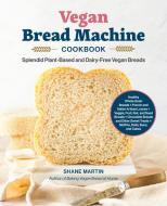 The Vegan Bread Machine Cookbook di Shane Martin edito da Harvard Common Press