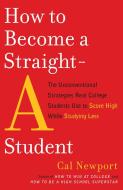 How to Become a Straight-A Student di Cal Newport edito da Crown/Archetype