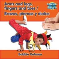 Arms, Legs, Fingers and Toes/Brazos, Piernas y Dedos di Bobbie Kalman edito da CRABTREE PUB