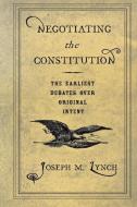 Negotiating the Constitution di Joseph M. Lynch edito da Cornell University Press