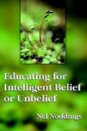 Educating For Intelligent Belief And Unbelief di Nel Noddings edito da Teachers\' College Press