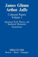 Collected Papers Vol.1: Quantum Field Theory and Statistical Mechanics di James Glimm, Arthur Jaffe edito da Birkhäuser Boston