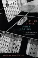 Other Cities, Other Worlds di Andreas Huyssen edito da Duke University Press
