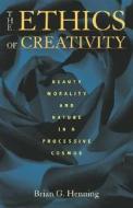 The Ethics of Creativity di Brian G. Henning edito da University of Pittsburgh Press
