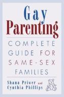 Gay Parenting: Complete Guide for Same-Sex Families di Shana Priwer, Cynthia Phillips edito da NEW HORIZON PR
