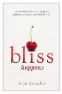 Bliss Happens: The Six Week Plan to a Happier, Prettier, Thinner, and Richer Life di Kym Douglas edito da BIRD STREET BOOKS