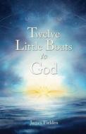 Twelve Little Boats to God di James Fielden edito da Light Bound Press