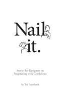 Nail It.: Stories for Designers on Negotiating with Confidence di Ted Leonhardt edito da Tedleonhardt.com LLC