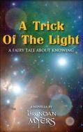 A Trick of the Light: A Fairy Tale about Knowing di Brendan Myers edito da Northwest Passage Books