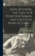 John Splendid, the Tale of a Poor Gentleman, and the Little Wars of Lorn. -- di Neil Munro edito da LIGHTNING SOURCE INC