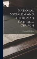 National Socialism And The Roman Catholic Church di Nathaniel Micklem edito da LEGARE STREET PR