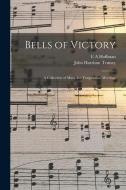 Bells of Victory: A Collection of Music for Temperance Meetings di John Harrison Tenney, E. A. Hoffman edito da LEGARE STREET PR