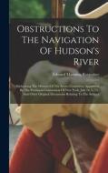Obstructions To The Navigation Of Hudson's River: Embracing The Minutes Of The Secret Committee Appointed By The Provincial Convention Of New York, Ju di Edward Manning Ruttenber edito da LEGARE STREET PR