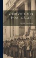 Your Vote and How to Use It di Gertrude Foster Brown edito da LEGARE STREET PR