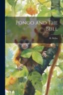 Pongo and The Bull di H. Belloc edito da LEGARE STREET PR