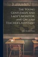 The Young Gentleman and Lady's Monitor, and English Teacher's Assistant di John Hamilton Moore edito da LEGARE STREET PR