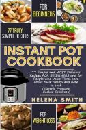 Instant Pot Cookbook: 77 Simple and Most Delicious Recipes for Beginners and for People Who Value Time, Care about Their di Helena Smith edito da INDEPENDENTLY PUBLISHED
