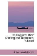 The Magyars; Their Country And Institutions, Volume I di Arthur John Patterson edito da Bibliolife
