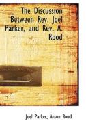 The Discussion Between Rev. Joel Parker, And Rev. A. Rood di Joel Parker edito da Bibliolife