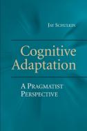 Cognitive Adaptation di Jay Schulkin edito da Cambridge University Press