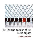 The Christian Doctrine Of The Lord's Supper di Robert M Adamson edito da Bibliolife