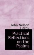 Practical Reflections On The Psalms di John Nelson Darby edito da Bibliolife