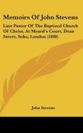 Memoirs of John Stevens: Late Pastor of the Baptized Church of Christ, at Meard's Court, Dean Street, Soho, London (1848) di John Stevens edito da Kessinger Publishing