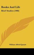 Books and Life: Brief Studies (1906) di William Alfred Quayle edito da Kessinger Publishing