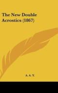 The New Double Acrostics (1867) di A. Y. A. a. y., A. a. y. edito da Kessinger Publishing