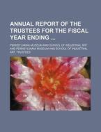 Annual Report of the Trustees for the Fiscal Year Ending di Pennsylvania Museum and Art edito da Rarebooksclub.com