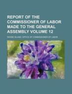 Report of the Commissioner of Labor Made to the General Assembly Volume 12 di Rhode Island Office of Labor edito da Rarebooksclub.com
