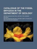 Catalogue of the Fossil Bryozoa in the Department of Geology; British Museum (Nautral History) the Jurassic Bryozoa di British Museum Dept of Geology edito da Rarebooksclub.com