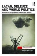 Lacan, Deleuze and World Politics: Rethinking the Ontology of the Political Subject di Andreja Zevnik edito da ROUTLEDGE