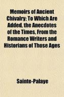 Memoirs Of Ancient Chivalry; To Which Ar di Sainte-Palaye edito da General Books