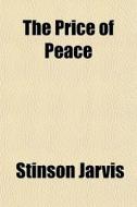 The Price Of Peace di Stinson Jarvis edito da General Books