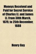 Moneys Received And Paid For Secret Serv di Henry Guy edito da General Books