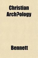 Christian Arch Ology di Stephen Bennett edito da General Books