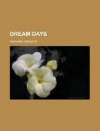Dream Days di Kenneth Grahame edito da Rarebooksclub.com