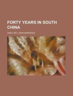 Forty Years In South China di Rev John Gerardus Fagg edito da Rarebooksclub.com