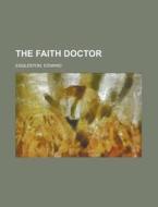 The Faith Doctor di Edward Eggleston edito da Rarebooksclub.com