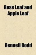 Rose Leaf And Apple Leaf di Rennell Rodd edito da General Books Llc