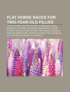 Flat Horse Races For Two-year-old Fillie di Books Llc edito da Books LLC, Wiki Series