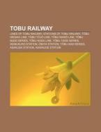 Tobu Railway: Lines Of Tobu Railway, Stations Of Tobu Railway, Tobu Isesaki Line, Tobu Tojo Line, Tobu Nikko Line, Tobu 50000 Series di Source Wikipedia edito da Books Llc, Wiki Series
