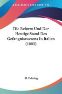 Die Reform Und Der Heutige Stand Des Gefangnisswesens in Italien (1885) di H. Fuhring edito da Kessinger Publishing