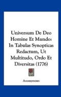 Universum de Deo Homine Et Mundo: In Tabulas Synopticas Redactum, UT Multitudo, Ordo Et Diversitas (1776) di Anonymous edito da Kessinger Publishing