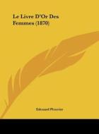 Le Livre D'Or Des Femmes (1870) di Edouard Plouvier edito da Kessinger Publishing