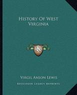 History of West Virginia di Virgil Anson Lewis edito da Kessinger Publishing