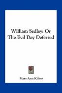 William Sedley: Or the Evil Day Deferred di Mary Ann Kilner edito da Kessinger Publishing